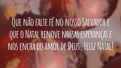 Que não falte fé no nosso Salvador e que o Natal renove nossas esperanças e nos encha do amor de Deus. Feliz Natal!