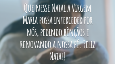 Que nesse Natal a Virgem Maria possa interceder por nós, pedindo bênçãos e renovando a nossa fé. Feliz Natal!