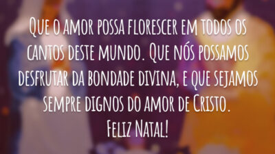 Que o amor possa florescer em todos os cantos deste mundo. Que nós possamos desfrutar da bondade divina, e que sejamos sempre dignos do amor de Cristo. Feliz Natal!