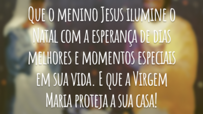Que o menino Jesus ilumine o Natal com a esperança de dias melhores e momentos especiais em sua vida. E que a Virgem Maria proteja a sua casa!