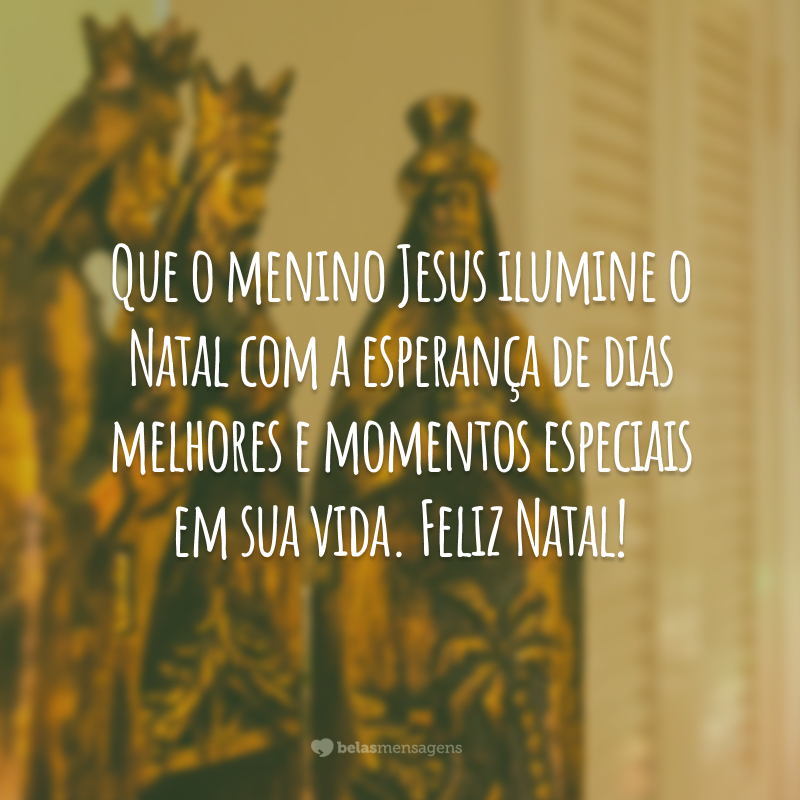 Que o menino Jesus ilumine o Natal com a esperança de dias melhores e momentos especiais em sua vida. Feliz Natal!