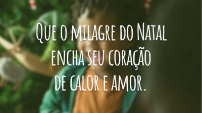 Que o milagre do Natal encha seu coração de calor e amor.