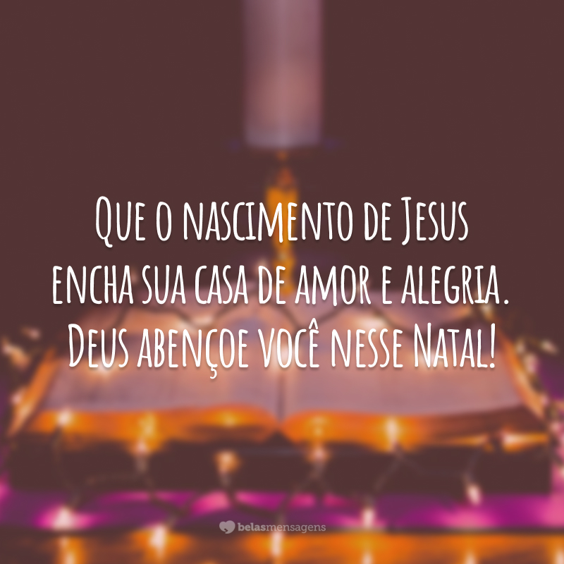 Que o nascimento de Jesus encha sua casa de amor e alegria. Deus abençoe você nesse Natal!