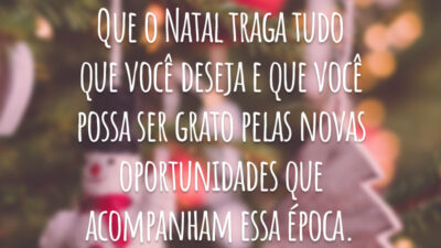 Que o Natal traga tudo que você deseja e que você possa ser grato pelas novas oportunidades que acompanham essa época.