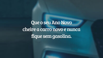 Que o seu Ano Novo cheire a carro novo e nunca fique sem gasolina.