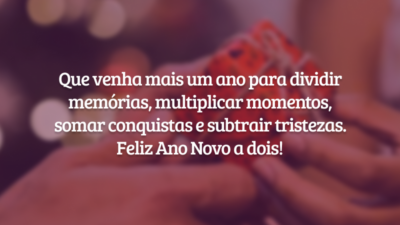 Que venha mais um ano para dividir memórias, multiplicar momentos, somar conquistas e subtrair tristezas. Feliz Ano Novo a dois!