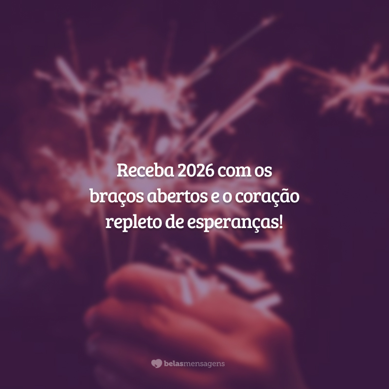Receba 2026 com os braços abertos e o coração repleto de esperanças!
