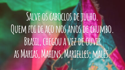 Salve os caboclos de julho. Quem foi de aço nos anos de chumbo. Brasil, chegou a vez de ouvir as Marias, Mahins, Marielles, malês.
