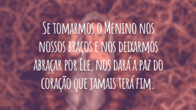 Se tomarmos o Menino nos nossos braços e nos deixarmos abraçar por Ele, nos dará a paz do coração que jamais terá fim.