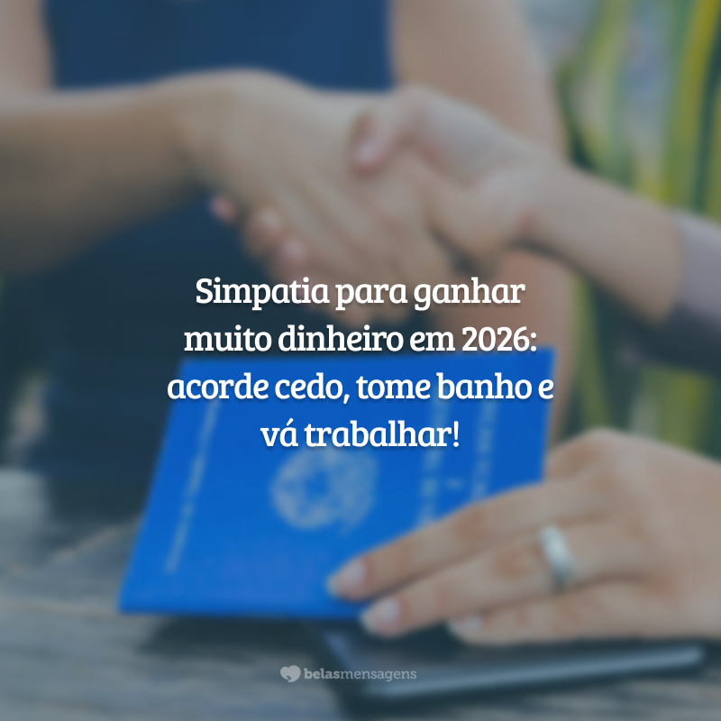 Simpatia para ganhar muito dinheiro em 2026: acorde cedo, tome banho e vá trabalhar!
