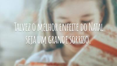 Talvez o melhor enfeite do Natal seja um grande sorriso.