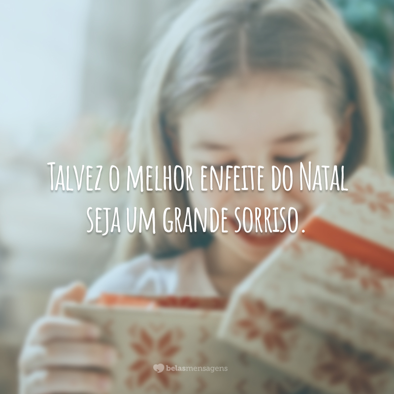 Talvez o melhor enfeite do Natal seja um grande sorriso.