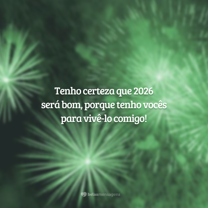 Tenho certeza que 2026 será bom, porque tenho vocês para vivê-lo comigo!