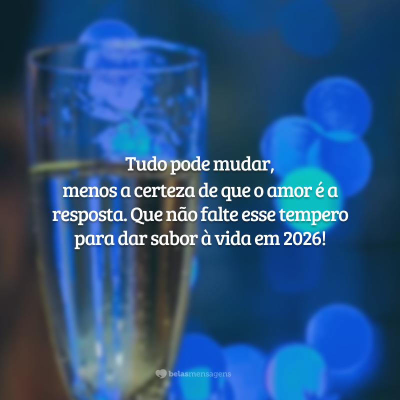 Tudo pode mudar, menos a certeza de que o amor é a resposta. Que não falte esse tempero para dar sabor à vida em 2026!