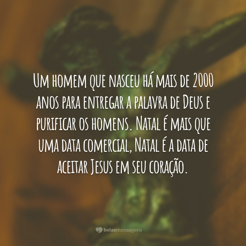 Um homem que nasceu há mais de 2000 anos para entregar a palavra de Deus e purificar os homens. Natal é mais que uma data comercial, Natal é a data de aceitar Jesus em seu coração.