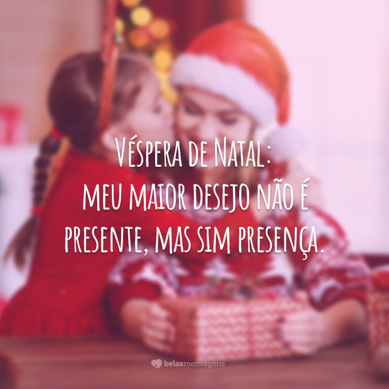 Véspera de Natal: meu maior desejo não é presente, mas sim presença.