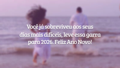 Você já sobreviveu aos seus dias mais difíceis, leve essa garra para 2026. Feliz Ano Novo!