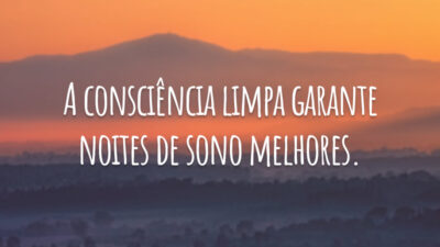 A consciência limpa garante noites de sono melhores.