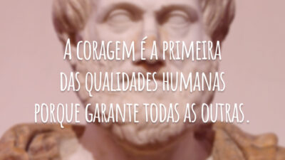 A coragem é a primeira das qualidades humanas porque garante todas as outras.