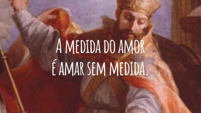 A medida do amor é amar sem medida.