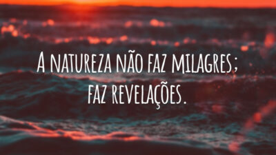 A natureza não faz milagres; faz revelações.