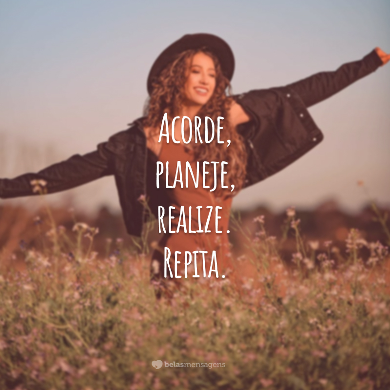 Acorde, planeje, realize. Repita.