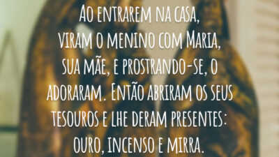 Ao entrarem na casa, viram o menino com Maria, sua mãe, e prostrando-se, o adoraram. Então abriram os seus tesouros e lhe deram presentes: ouro, incenso e mirra.