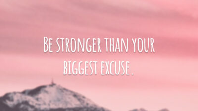 Be stronger than your biggest excuse. 
(Seja mais forte que a sua maior desculpa.)