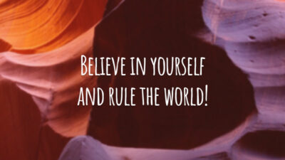 Believe in yourself and rule the world! (Acredite em si mesmo e domine o mundo!)