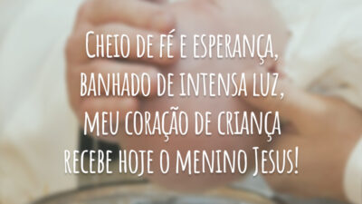 Cheio de fé e esperança, banhado de intensa luz, meu coração de criança recebe hoje o menino Jesus!