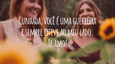 Cunhada, você é uma guerreira e sempre esteve ao meu lado. Te amo!