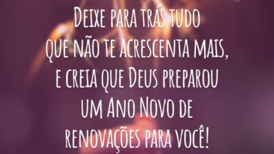 Deixe para trás tudo que não te acrescenta mais, e creia que Deus preparou um Ano Novo de renovações para você!