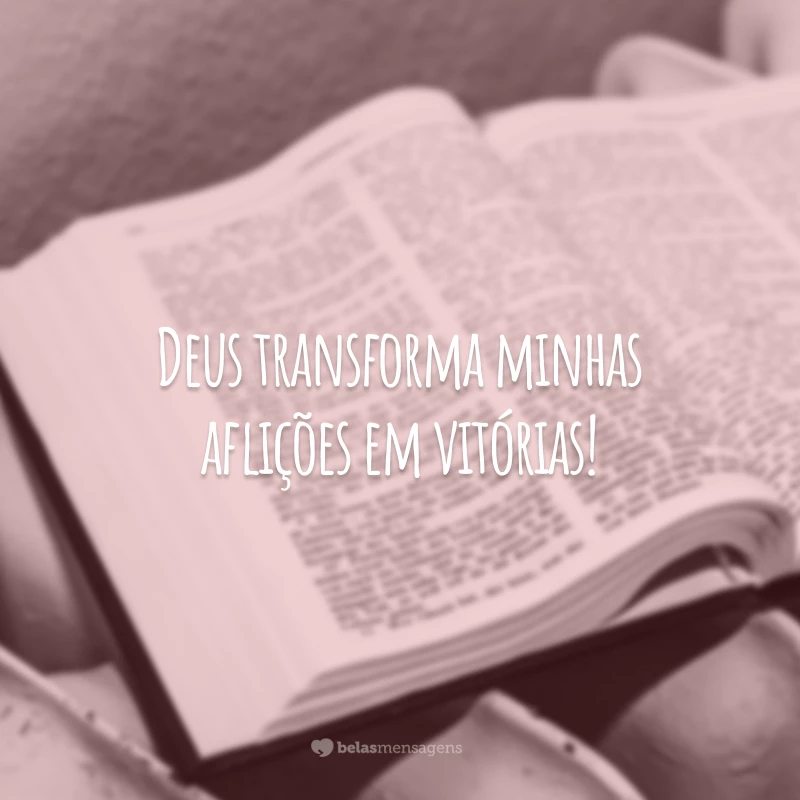 Deus transforma minhas aflições em vitórias!