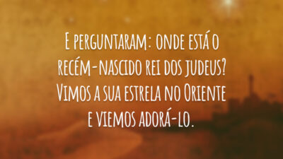 E perguntaram: onde está o recém-nascido rei dos judeus? Vimos a sua estrela no Oriente e viemos adorá-lo.