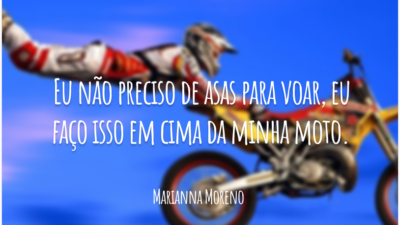 Eu não preciso de asas para voar, eu faço isso em cima da minha moto.