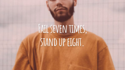 Fail seven times, stand up eight.  (Falhe sete vezes. Levante-se oito.)