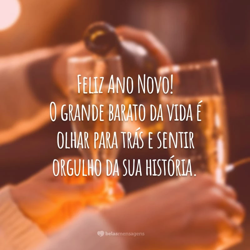 Feliz Ano Novo! O grande barato da vida é olhar para trás e sentir orgulho da sua história.