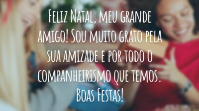 Feliz Natal, meu grande amigo! Sou muito grato pela sua amizade e por todo o companheirismo que temos. Boas Festas!