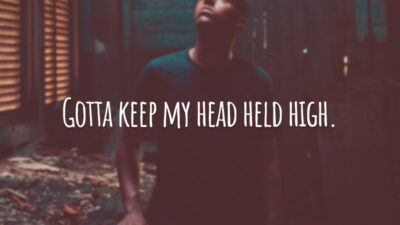 Gotta keep my head held high. (Tenho que manter minha cabeça erguida.)
