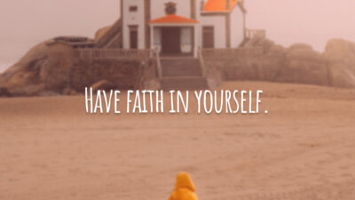 Have faith in yourself. (Tenha fé em você mesmo.)