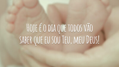 Hoje é o dia que todos vão saber que eu sou Teu, meu Deus!