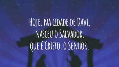 Hoje, na cidade de Davi, nasceu o Salvador, que é Cristo, o Senhor.
