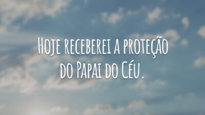 Hoje receberei a proteção do Papai do Céu.