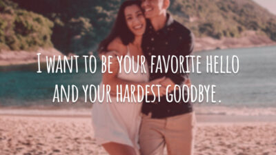 I want to be your favorite hello and your hardest goodbye. (Quero ser seu oi preferido e seu adeus mais difícil.)