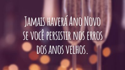 Jamais haverá Ano Novo se você persistir nos erros dos anos velhos.