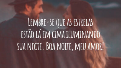 Lembre-se que as estrelas estão lá em cima iluminando sua noite. Boa noite, meu amor!