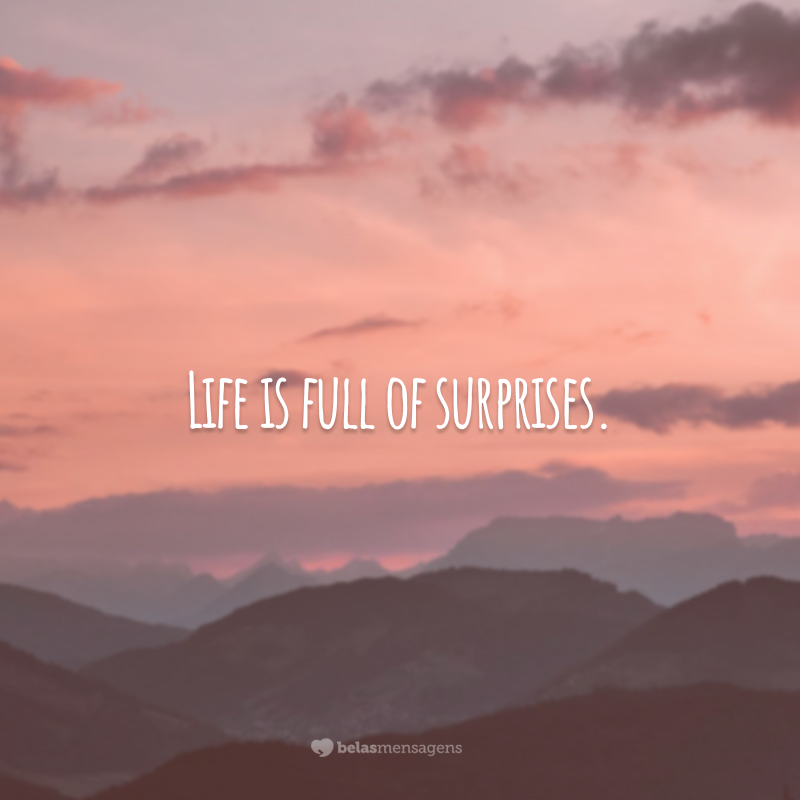 Life is full of surprises. (A vida é cheia de surpresas.)