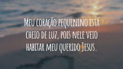 Meu coração pequenino está cheio de luz, pois nele veio habitar meu querido Jesus.