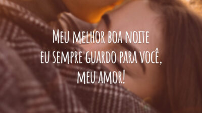Meu melhor boa noite eu sempre guardo para você, meu amor!