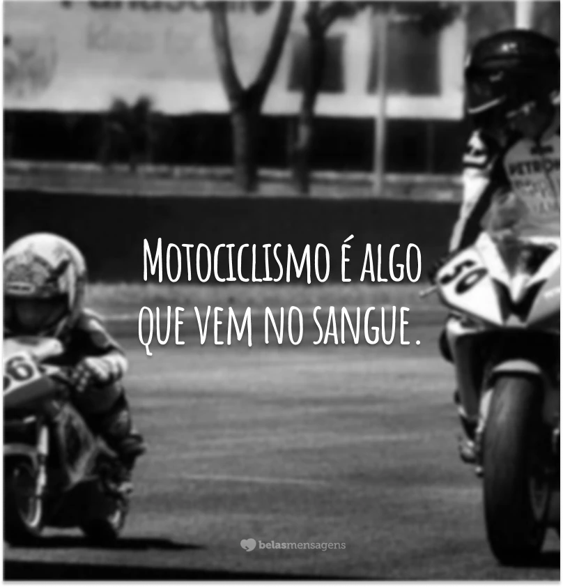 Motociclismo é algo que vem no sangue.